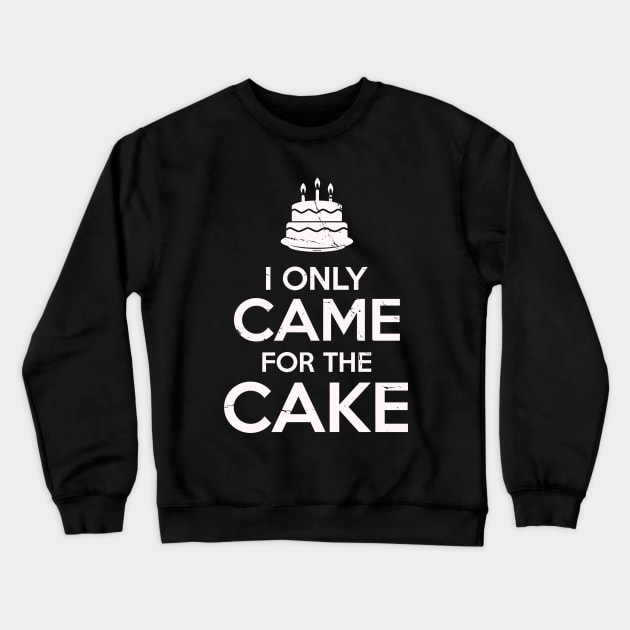 I Only Came For The Cake Birthday Cake Lovers Crewneck Sweatshirt by Irregulariteez